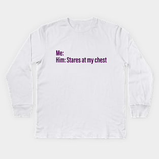 He staring at my chest Kids Long Sleeve T-Shirt